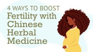 4 Ways to Boost Fertility with Chinese Herbal Medicine | Best Chinese Medicines