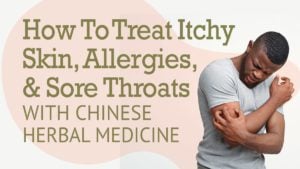How to Treat Itchy Skin, Allergies & Sore Throats with Chinese Herbal Medicine | Best Chinese Medicines