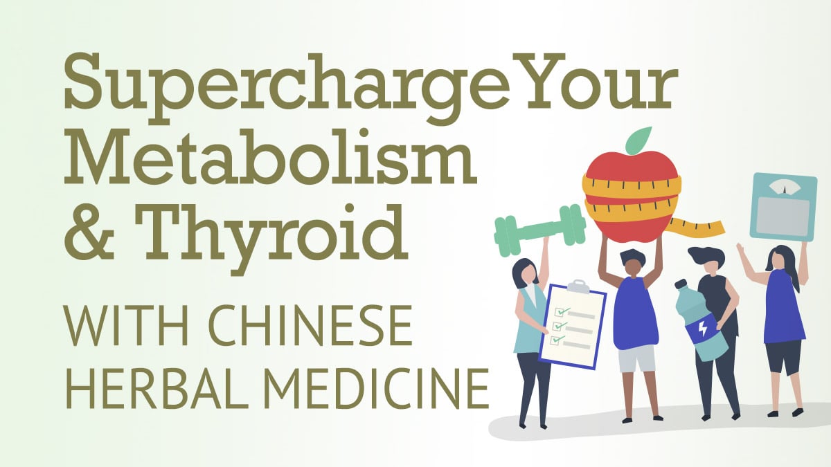 Supercharge Your Metabolism & Thyroid Health with Chinese Herbal Medicine