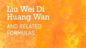 Liu Wei Di Huang Wan and Related Formulas | Best Chinese Medicines