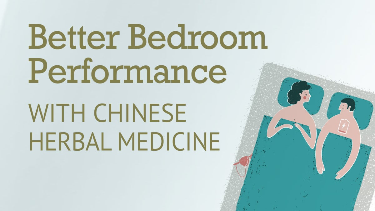 3 Steps to a Better Bedroom Performance with Chinese Herbal Medicine 