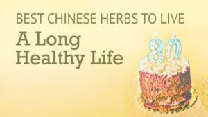 Best Chinese Herbs to Live a Long Healthy Life | Best Chinese Medicines