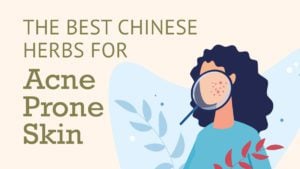 The best chinese herbs for acne prone skin.