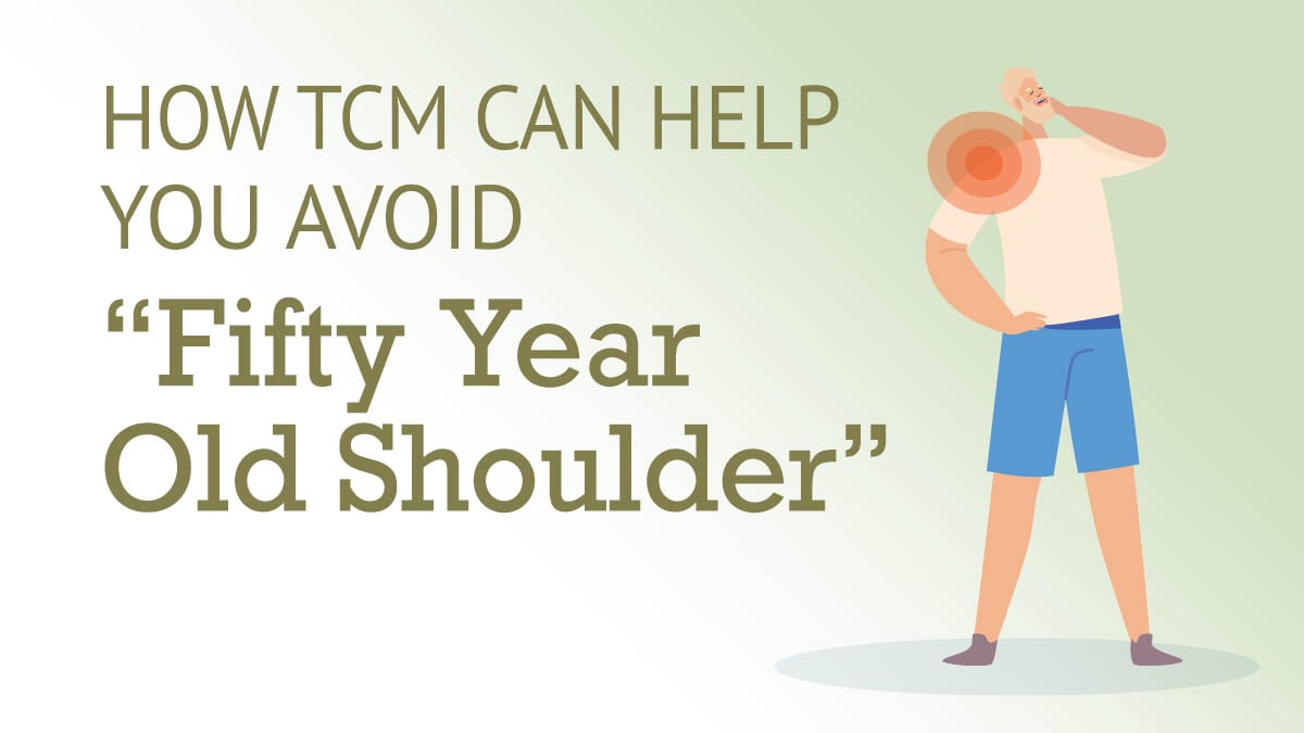 How TCM Can Help You Avoid “Fifty-Year-Old-Shoulder”