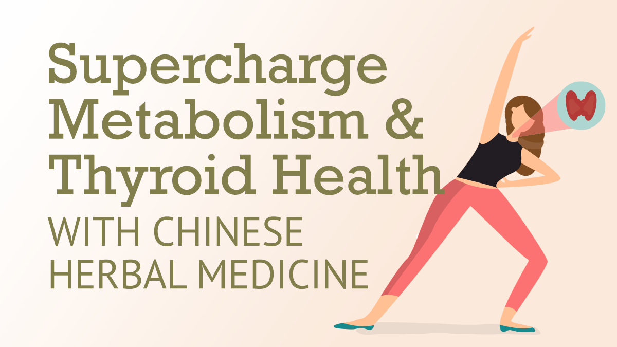 Supercharge Your Metabolism & Thyroid Health with Chinese Herbal Medicine